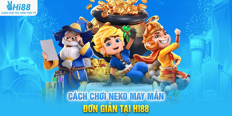 Cách Chơi Neko May Mắn Đơn Giản Tại Hi88
