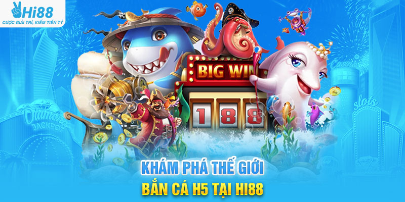 Khám Phá Thế Giới Bắn Cá H5 Tại hi88