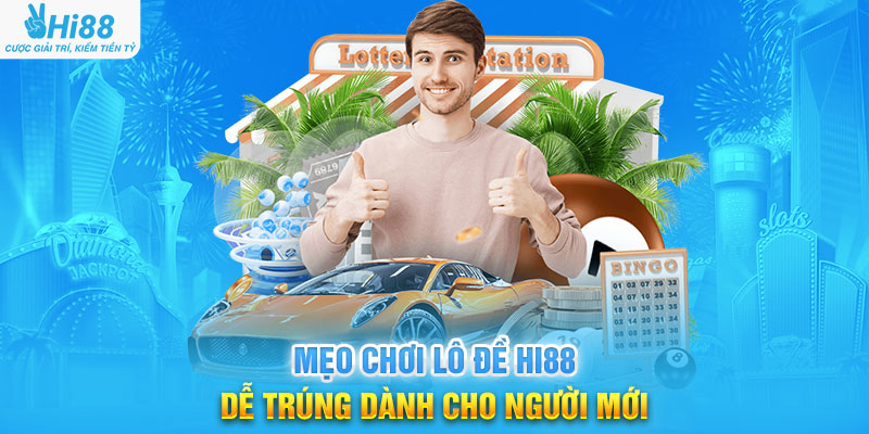 Mẹo Chơi Lô Đề Hi88 Dễ Trúng Dành Cho Người Mới
