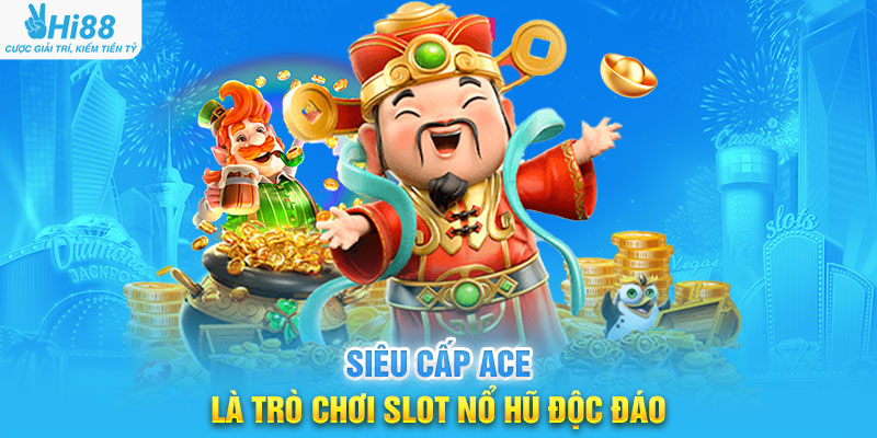 Siêu Cấp ACE Là Trò Chơi Slot Nổ Hũ Độc Đáo